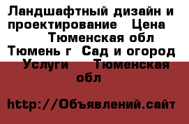 Ландшафтный дизайн и проектирование › Цена ­ 100 - Тюменская обл., Тюмень г. Сад и огород » Услуги   . Тюменская обл.